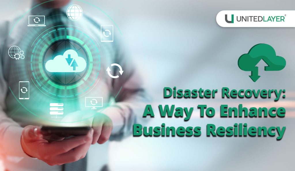 Disaster Recovery: A Way To Enhance Business Resiliency