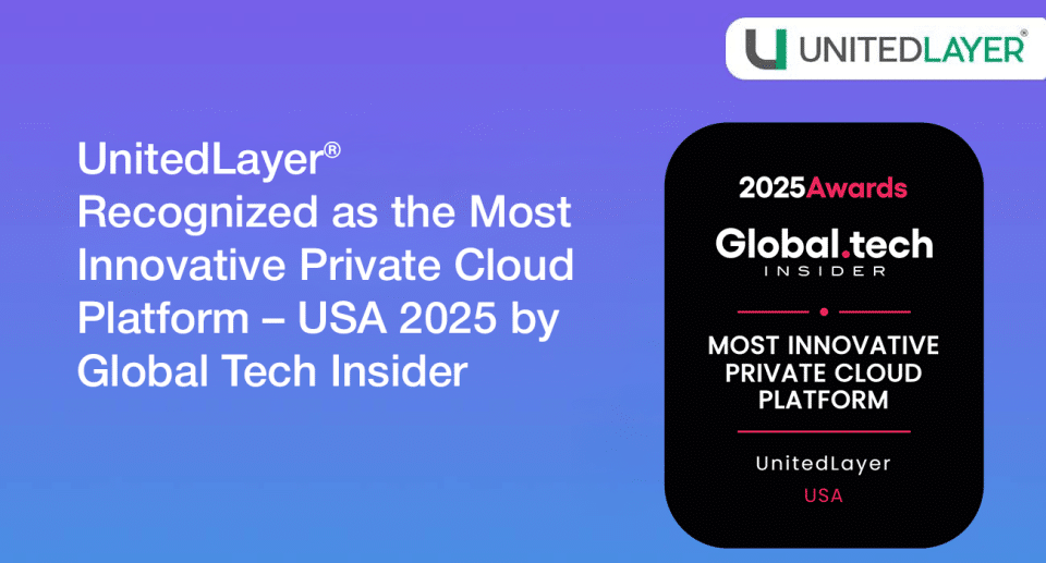 UnitedLayer® Recognized as the Most Innovative Private Cloud Platform – USA 2025 by Global Tech Insider