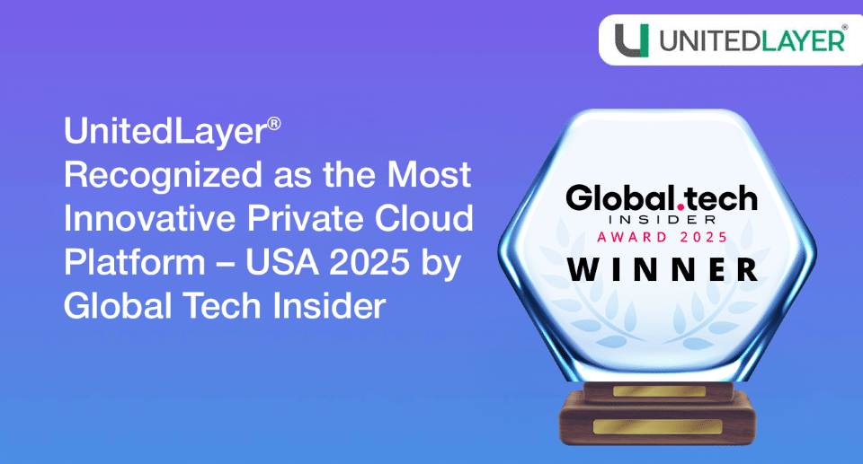 UnitedLayer® Recognized as the Most Innovative Private Cloud Platform – USA 2025 by Global Tech Insider
